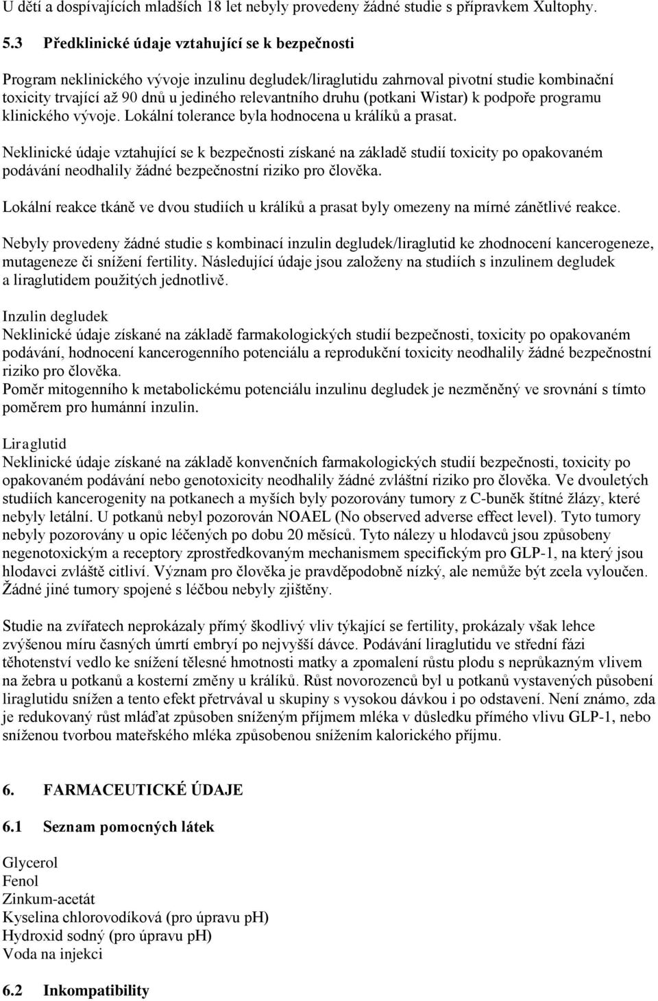 druhu (potkani Wistar) k podpoře programu klinického vývoje. Lokální tolerance byla hodnocena u králíků a prasat.