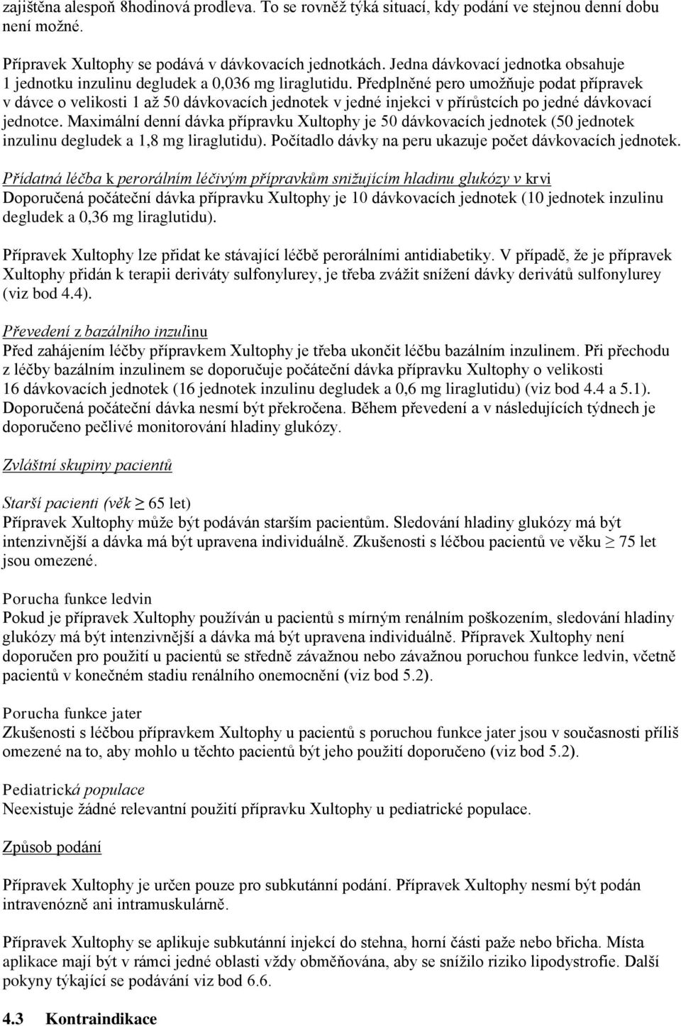 Předplněné pero umožňuje podat přípravek v dávce o velikosti 1 až 50 dávkovacích jednotek v jedné injekci v přírůstcích po jedné dávkovací jednotce.