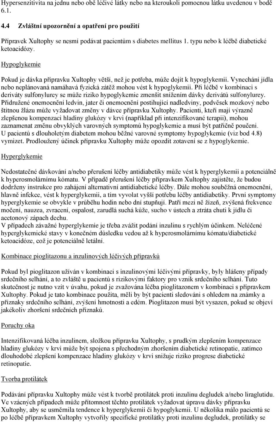 Hypoglykemie Pokud je dávka přípravku Xultophy větší, než je potřeba, může dojít k hypoglykemii. Vynechání jídla nebo neplánovaná namáhavá fyzická zátěž mohou vést k hypoglykemii.