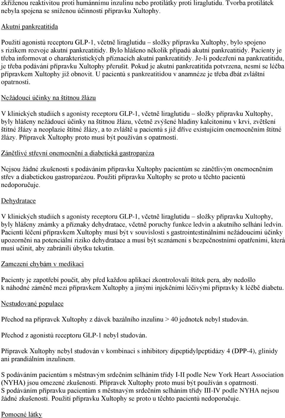 Bylo hlášeno několik případů akutní pankreatitidy. Pacienty je třeba informovat o charakteristických příznacích akutní pankreatitidy.