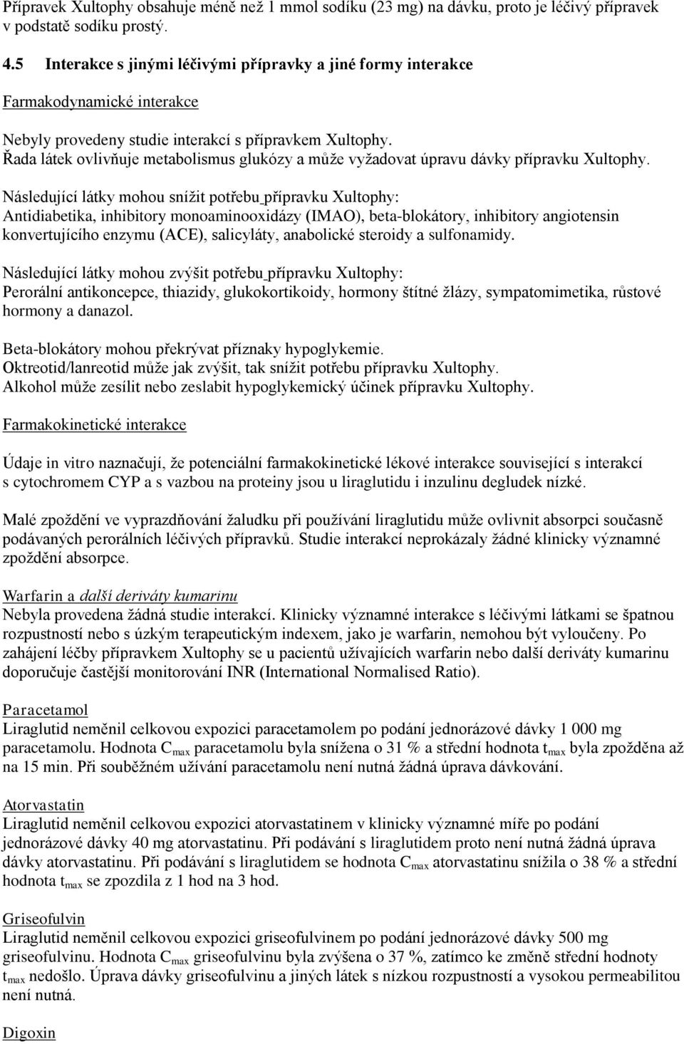 Řada látek ovlivňuje metabolismus glukózy a může vyžadovat úpravu dávky přípravku Xultophy.