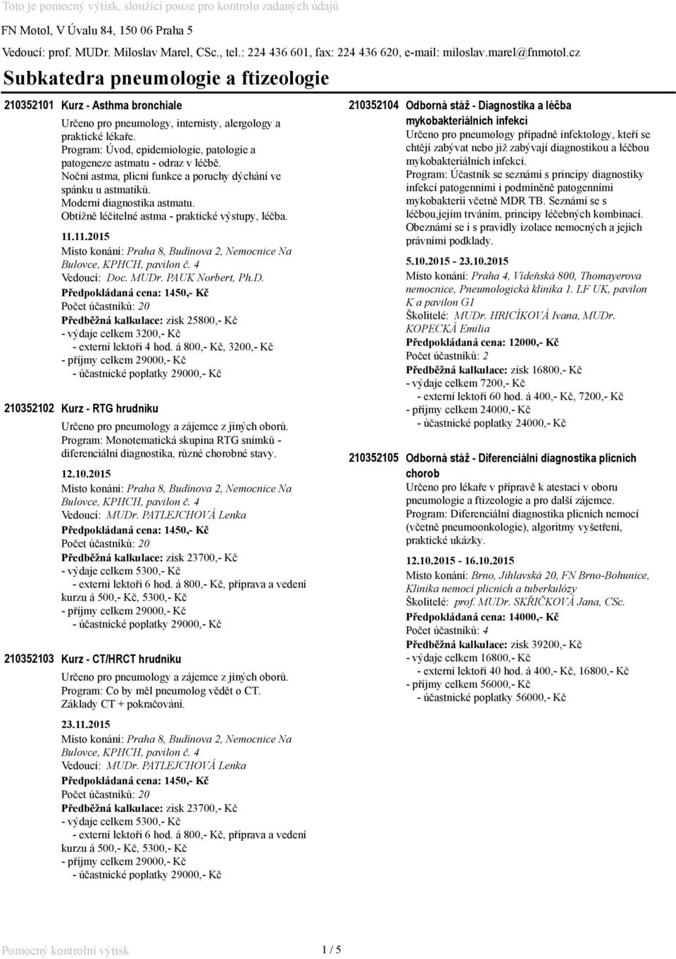 cz Subkatedra pneumologie a ftizeologie 210352101 Kurz - Asthma bronchiale Určeno pro pneumology, internisty, alergology a praktické lékaře.