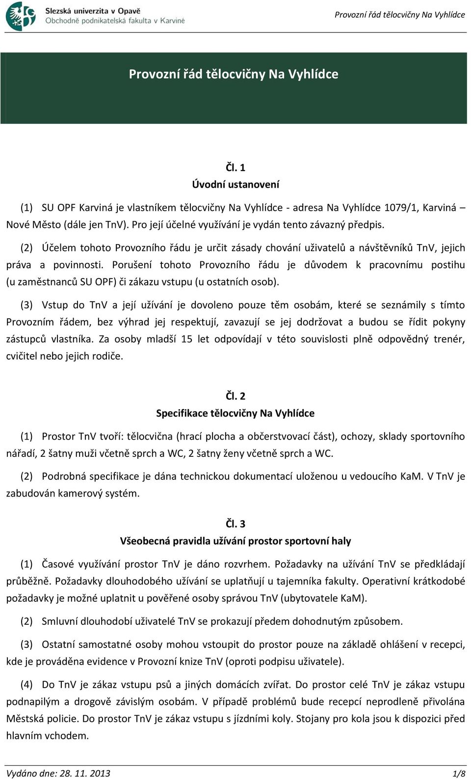 Porušení tohoto Provozního řádu je důvodem k pracovnímu postihu (u zaměstnanců SU OPF) či zákazu vstupu (u ostatních osob).