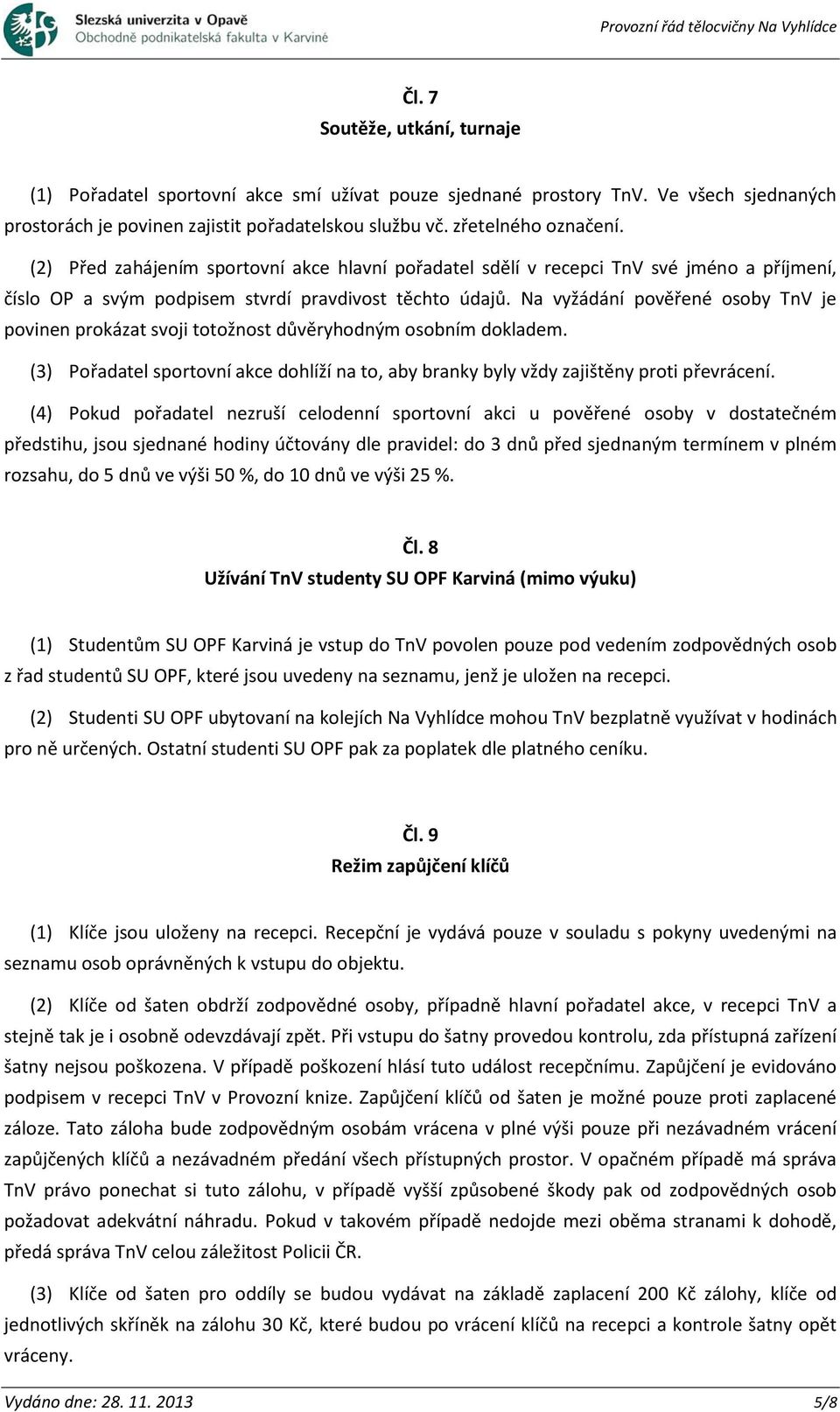 Na vyžádání pověřené osoby TnV je povinen prokázat svoji totožnost důvěryhodným osobním dokladem. (3) Pořadatel sportovní akce dohlíží na to, aby branky byly vždy zajištěny proti převrácení.