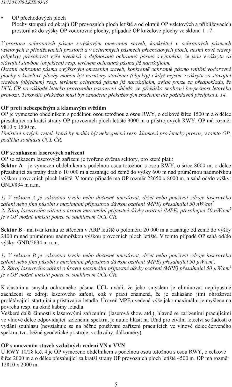 pesahovat výše uvedená a definovaná ochranná pásma s výjimkou, že jsou v zákrytu za stávající stavbou (objektem) resp. terénem ochranná pásma již narušujícím.