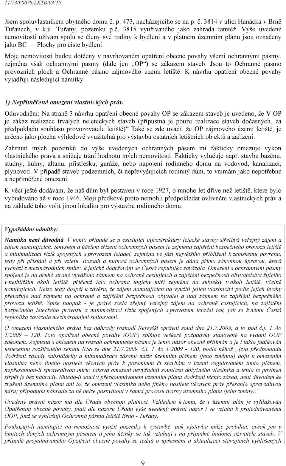 Moje nemovitosti budou doteny v navrhovaném opatení obecné povahy všemi ochrannými pásmy, zejména však ochrannými pásmy (dále jen OP ) se zákazem staveb.