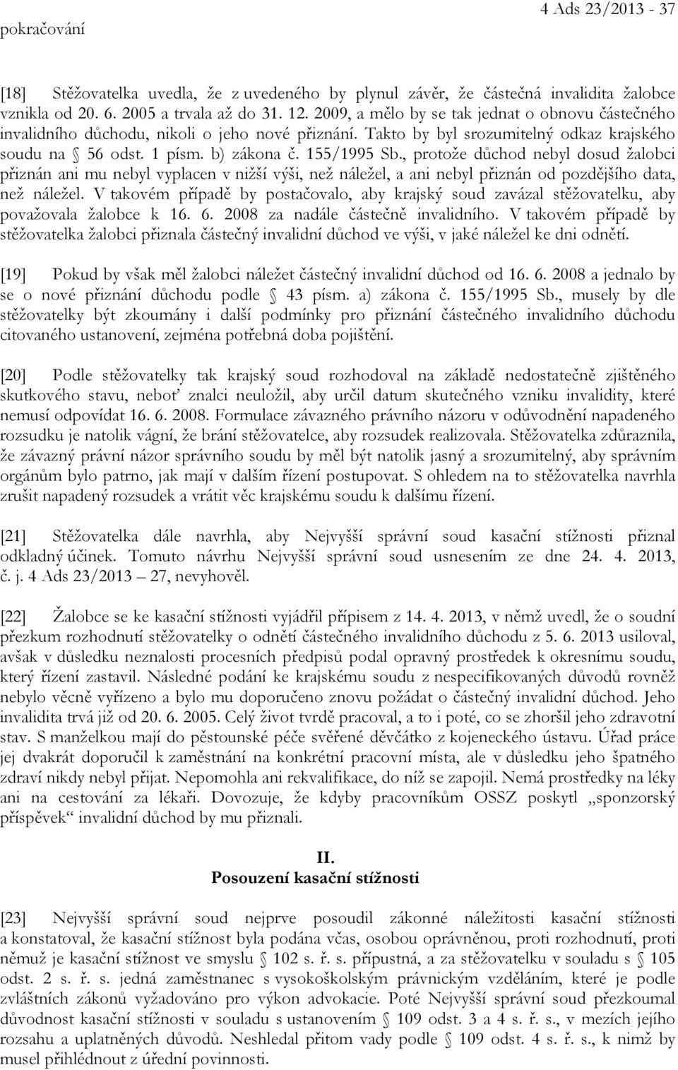 , protože důchod nebyl dosud žalobci přiznán ani mu nebyl vyplacen v nižší výši, než náležel, a ani nebyl přiznán od pozdějšího data, než náležel.