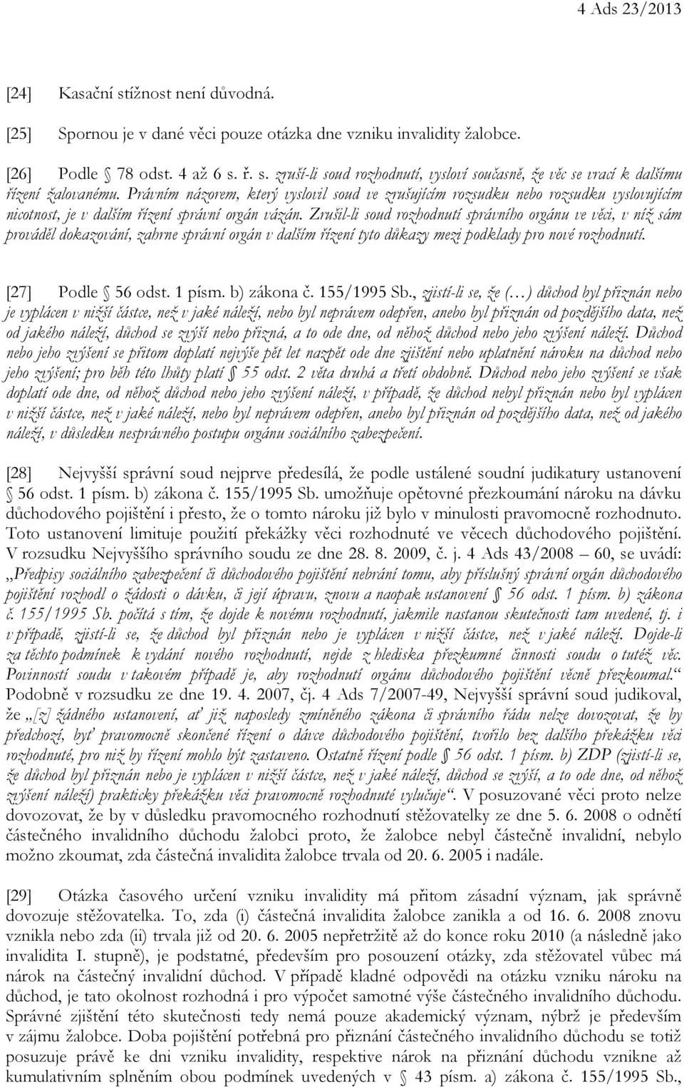 Zrušil-li soud rozhodnutí správního orgánu ve věci, v níž sám prováděl dokazování, zahrne správní orgán v dalším řízení tyto důkazy mezi podklady pro nové rozhodnutí. [27] Podle 56 odst. 1 písm.