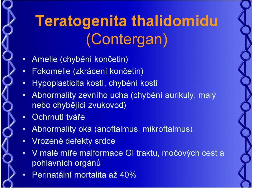 chybějící zvukovod) Ochrnutí tváře Abnormality oka (anoftalmus, mikroftalmus) Vrozené defekty