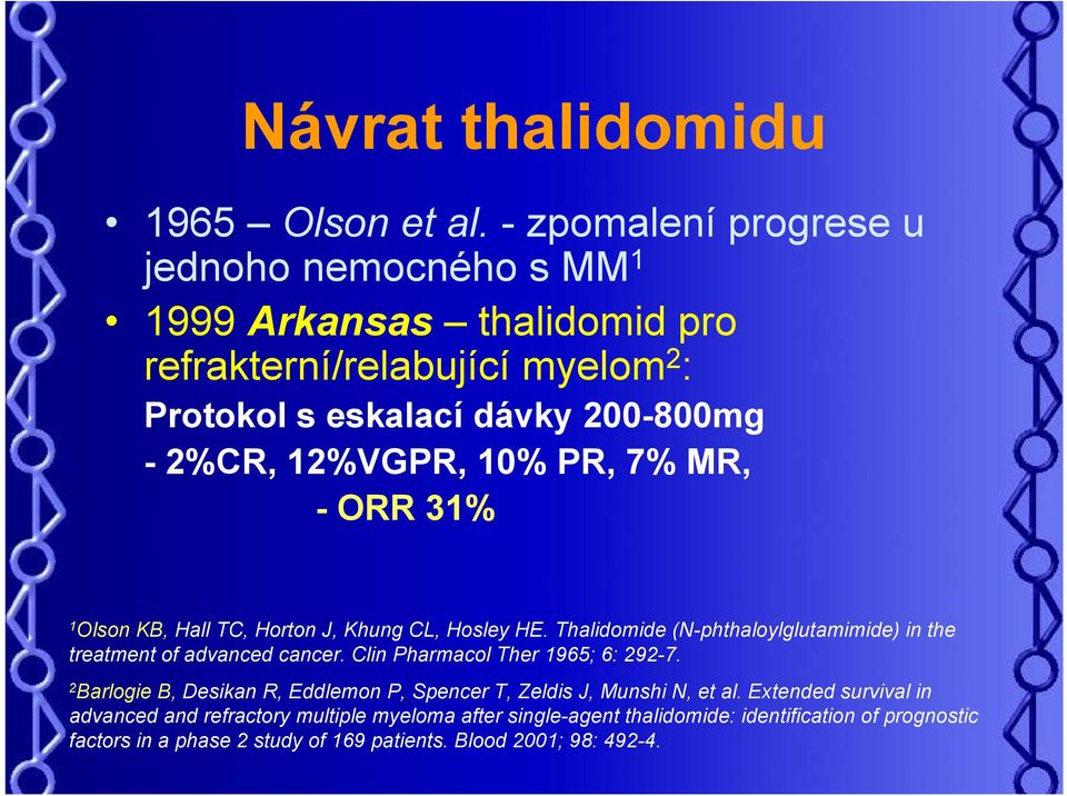 12%VGPR, 10% PR, 7% MR, - ORR 31% 1 Olson KB, Hall TC, Horton J, Khung CL, Hosley HE. Thalidomide (N-phthaloylglutamimide) in the treatment of advanced cancer.