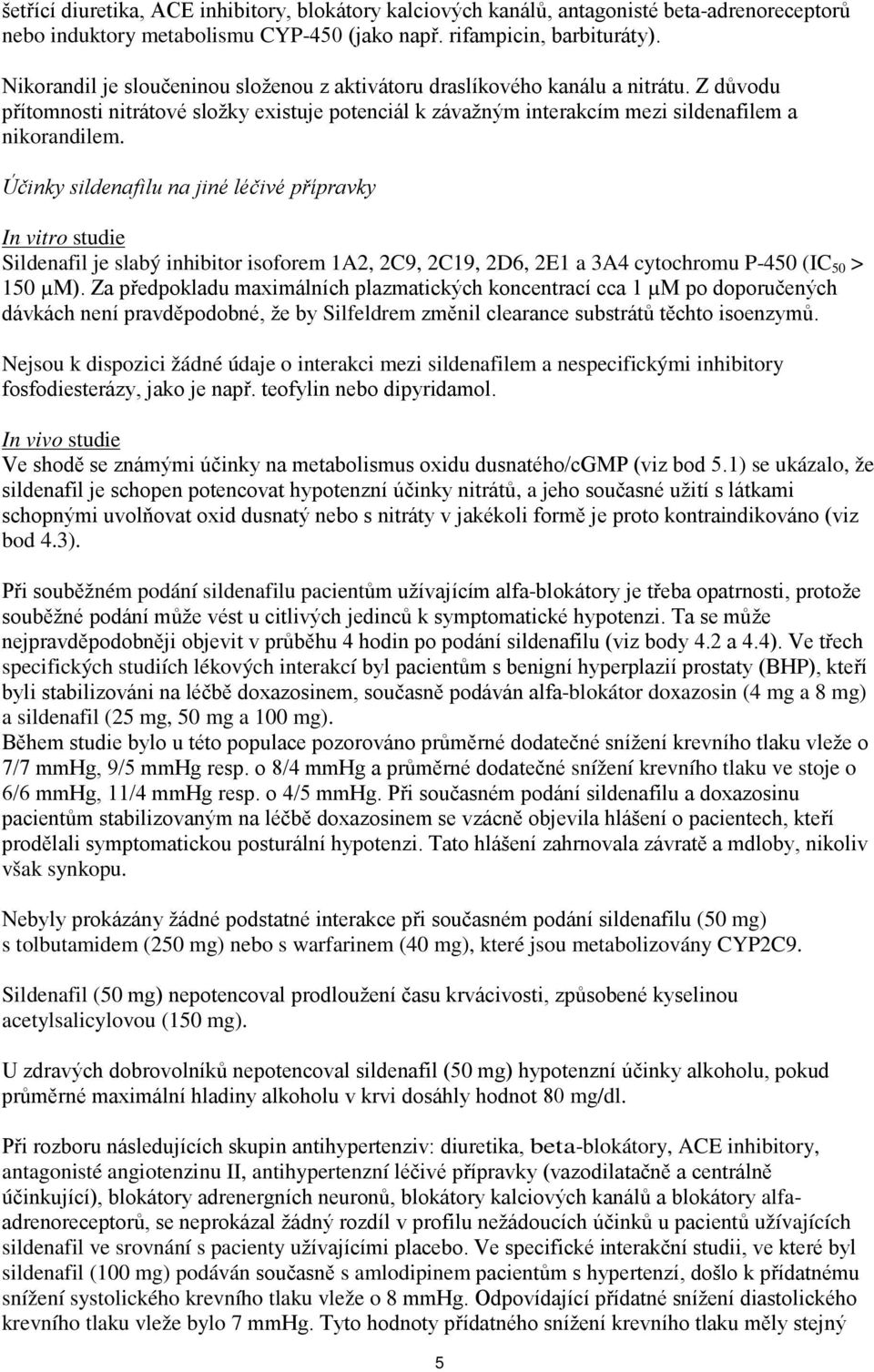 Účinky sildenafilu na jiné léčivé přípravky In vitro studie Sildenafil je slabý inhibitor isoforem 1A2, 2C9, 2C19, 2D6, 2E1 a 3A4 cytochromu P-450 (IC 50 > 150 µm).