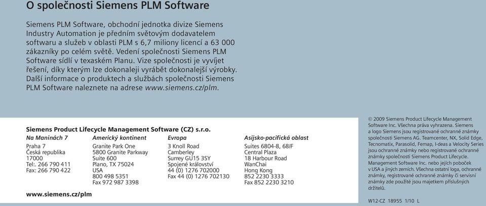 Další informace o produktech a službách společnosti Siemens PLM Software naleznete na adrese www.siemens.cz/plm. Siemens Product Lifecycle Management Software (CZ) s.r.o. Na Maninách 7 Praha 7 Česká republika 17000 Tel:.