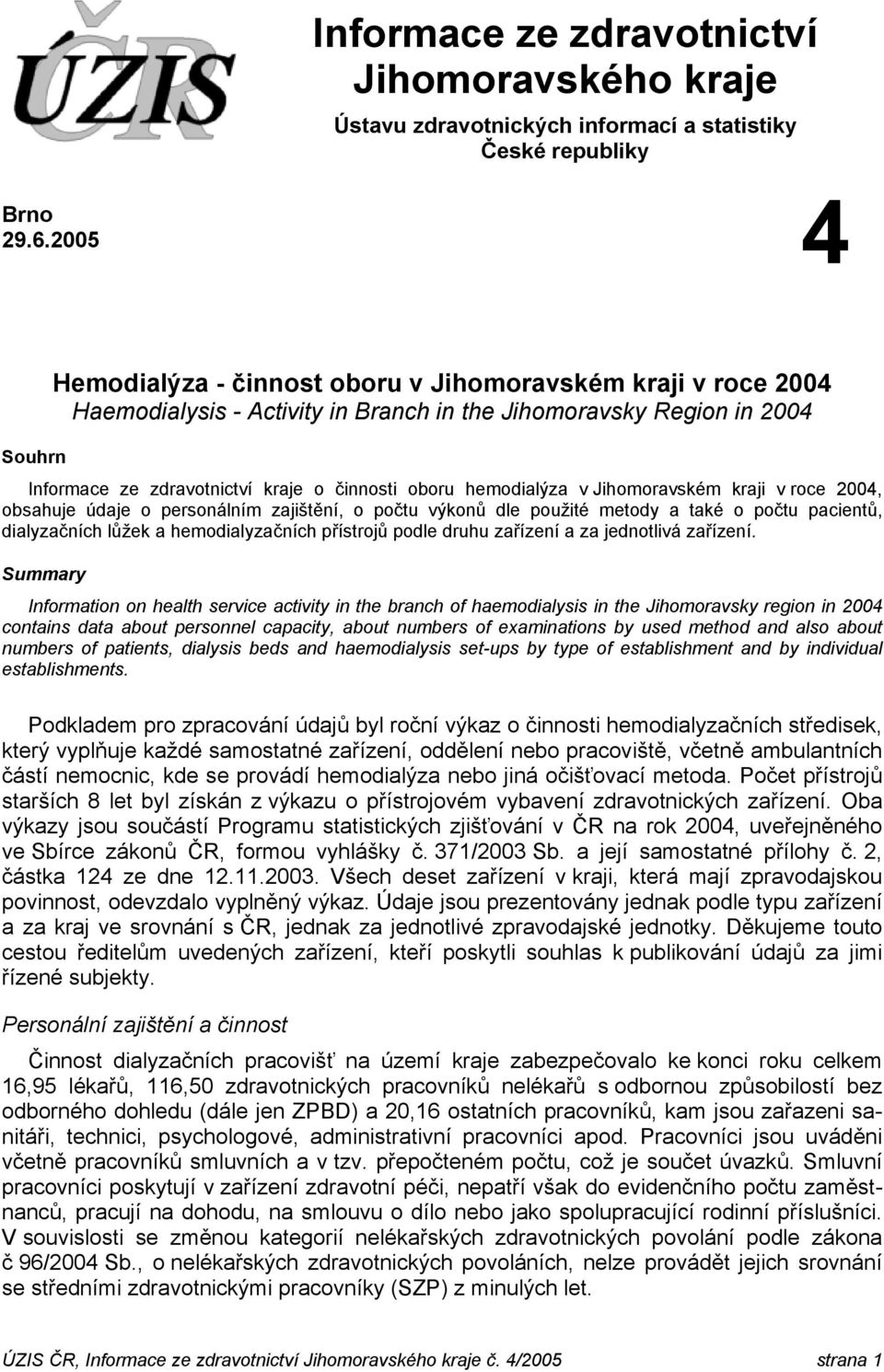 hemodialýza v Jihomoravském kraji v roce 2004, obsahuje údaje o personálním zajištění, o počtu výkonů dle použité metody a také o počtu pacientů, dialyzačních lůžek a hemodialyzačních přístrojů podle