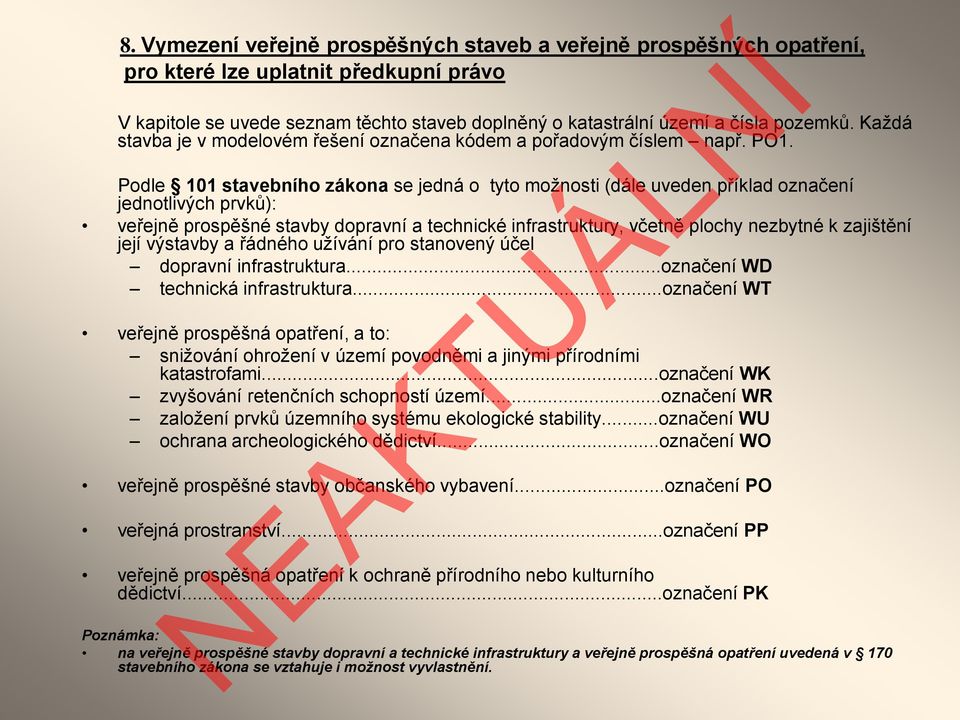 Podle 101 stavebního zákona se jedná o tyto možnosti (dále uveden příklad označení jednotlivých prvků): veřejně prospěšné stavby dopravní a technické infrastruktury, včetně plochy nezbytné k