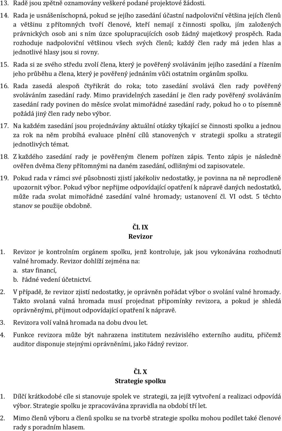 ním úzce spolupracujících osob žádný majetkový prospěch. Rada rozhoduje nadpoloviční většinou všech svých členů; každý člen rady má jeden hlas a jednotlivé hlasy jsou si rovny. 15.