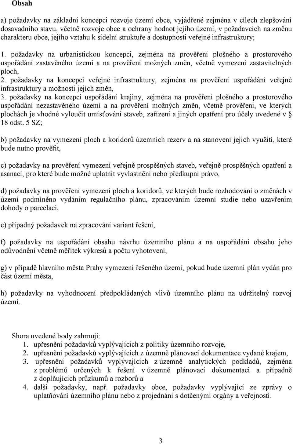 požadavky na urbanistickou koncepci, zejména na prověření plošného a prostorového uspořádání zastavěného území a na prověření možných změn, včetně vymezení zastavitelných ploch, 2.