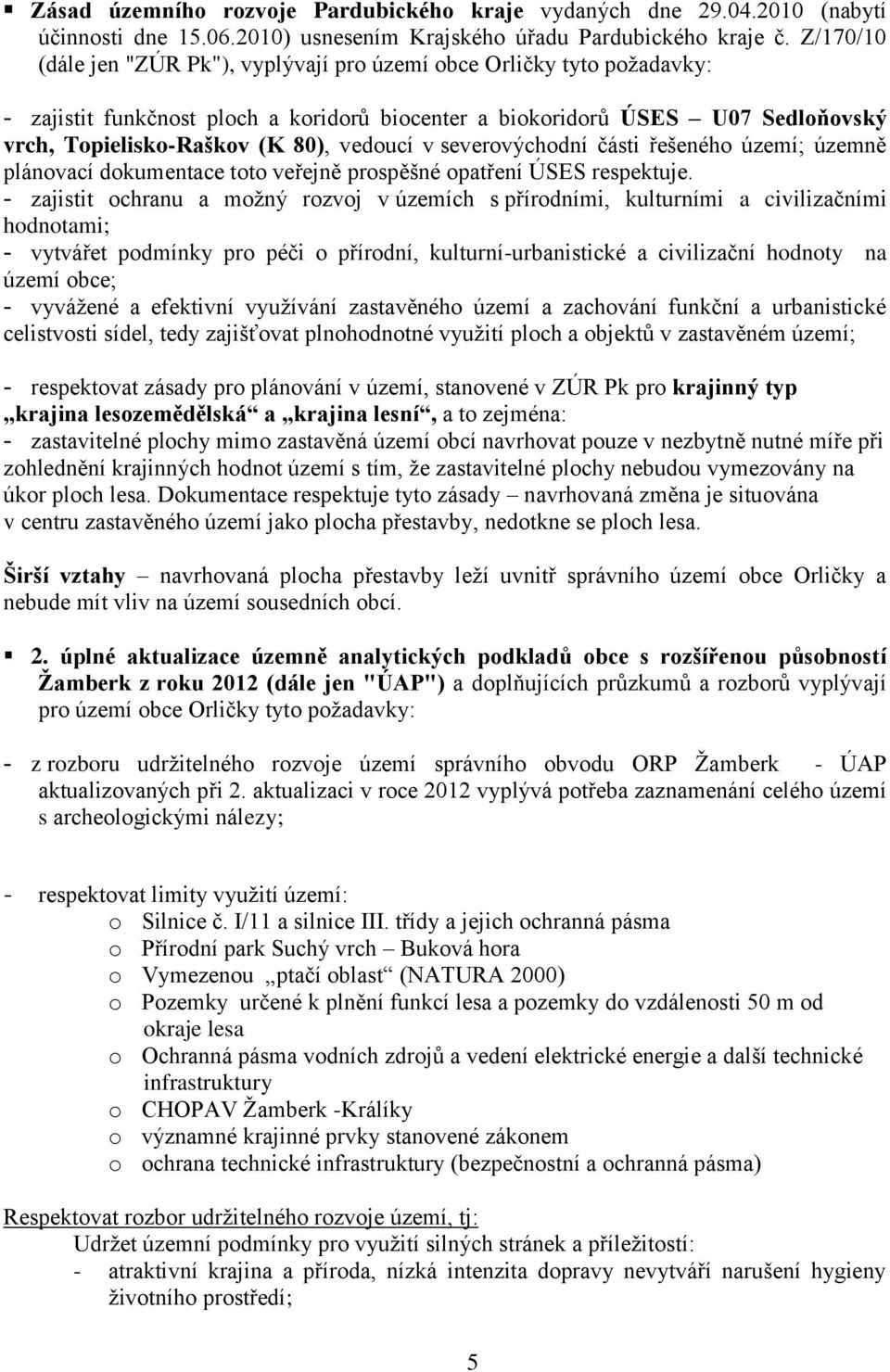 vedoucí v severovýchodní části řešeného území; územně plánovací dokumentace toto veřejně prospěšné opatření ÚSES respektuje.