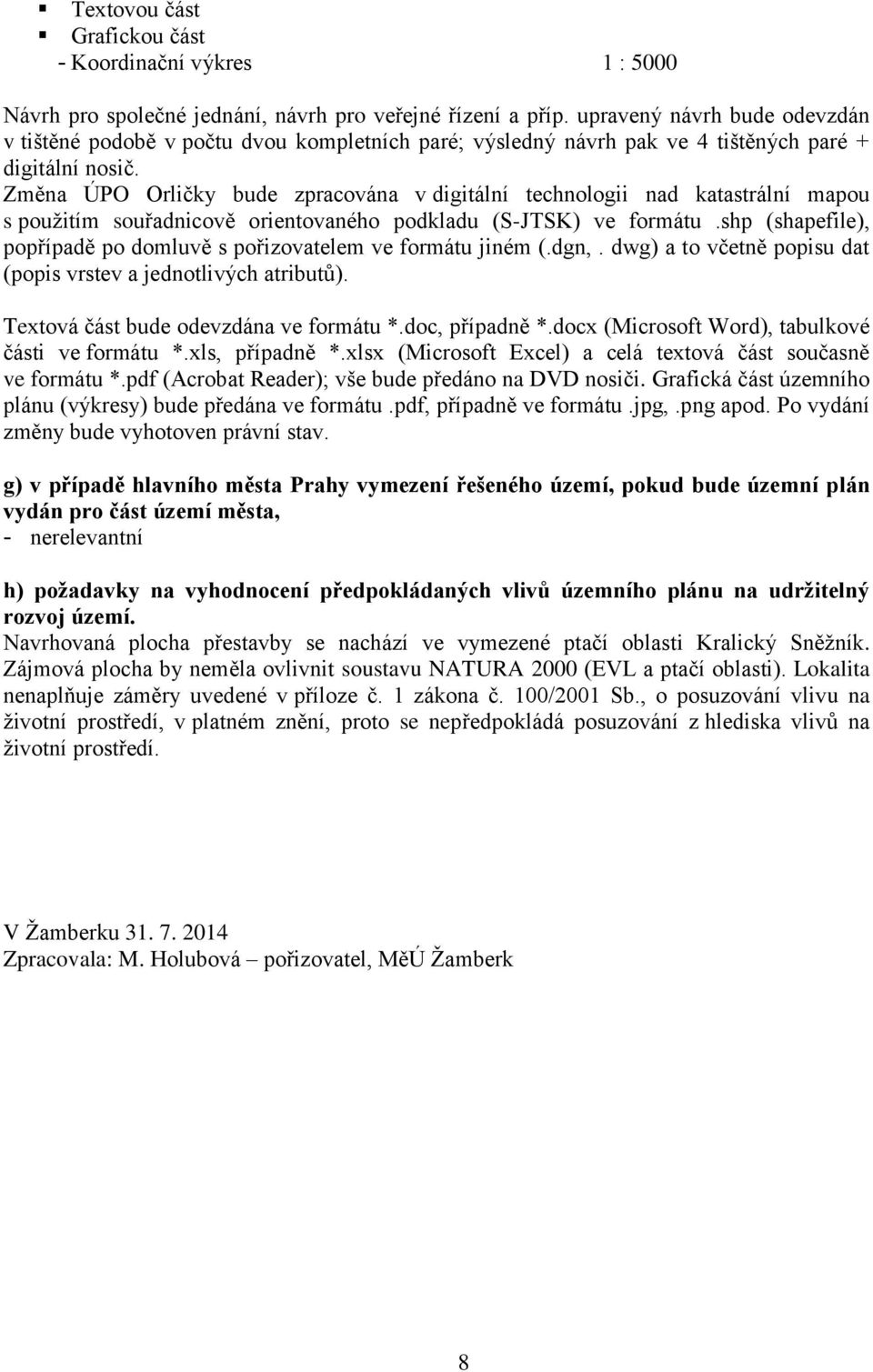 Změna ÚPO Orličky bude zpracována v digitální technologii nad katastrální mapou s použitím souřadnicově orientovaného podkladu (S-JTSK) ve formátu.