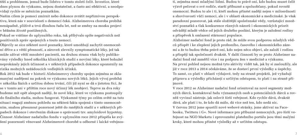 Alzheimerova choroba probíhá nenápadně, plíživě a trvá dlouhou řadu let, než se změny na mozku projeví v běžném životě postižených.