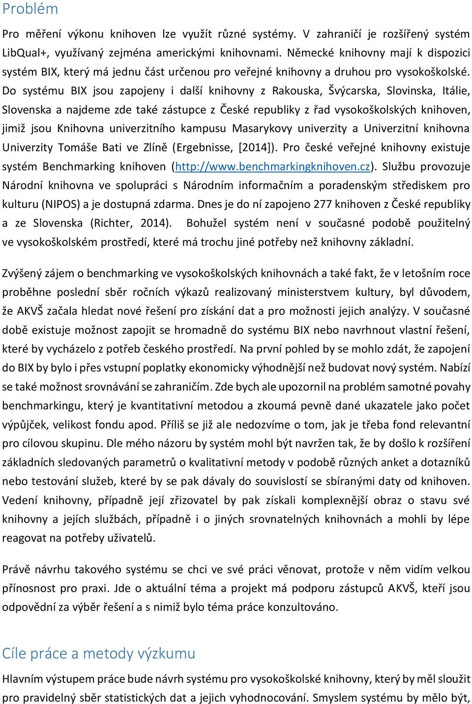 Do systému BIX jsou zapojeny i další knihovny z Rakouska, Švýcarska, Slovinska, Itálie, Slovenska a najdeme zde také zástupce z České republiky z řad vysokoškolských knihoven, jimiž jsou Knihovna