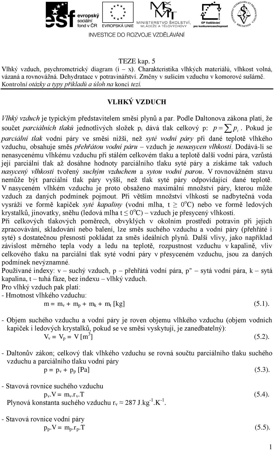 Podle Daltonoa zákona latí, že oučet arciálních tlaků jednotliých ložek i dáá tlak celkoý :.