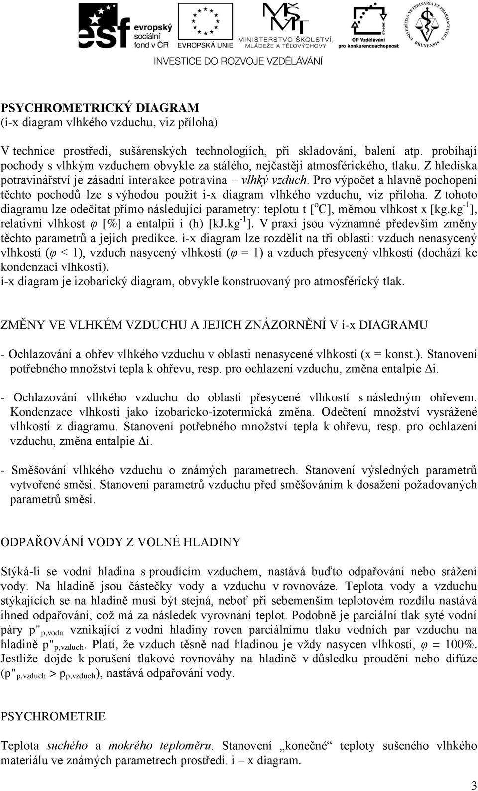 Pro ýočet a hlaně ochoení těchto ochodů lze ýhodou oužít i-x diagram lhkého zduchu, iz říloha. Z tohoto diagramu lze odečítat římo náledující arametry: telotu t [ o C], měrnou lhkot x [kg.