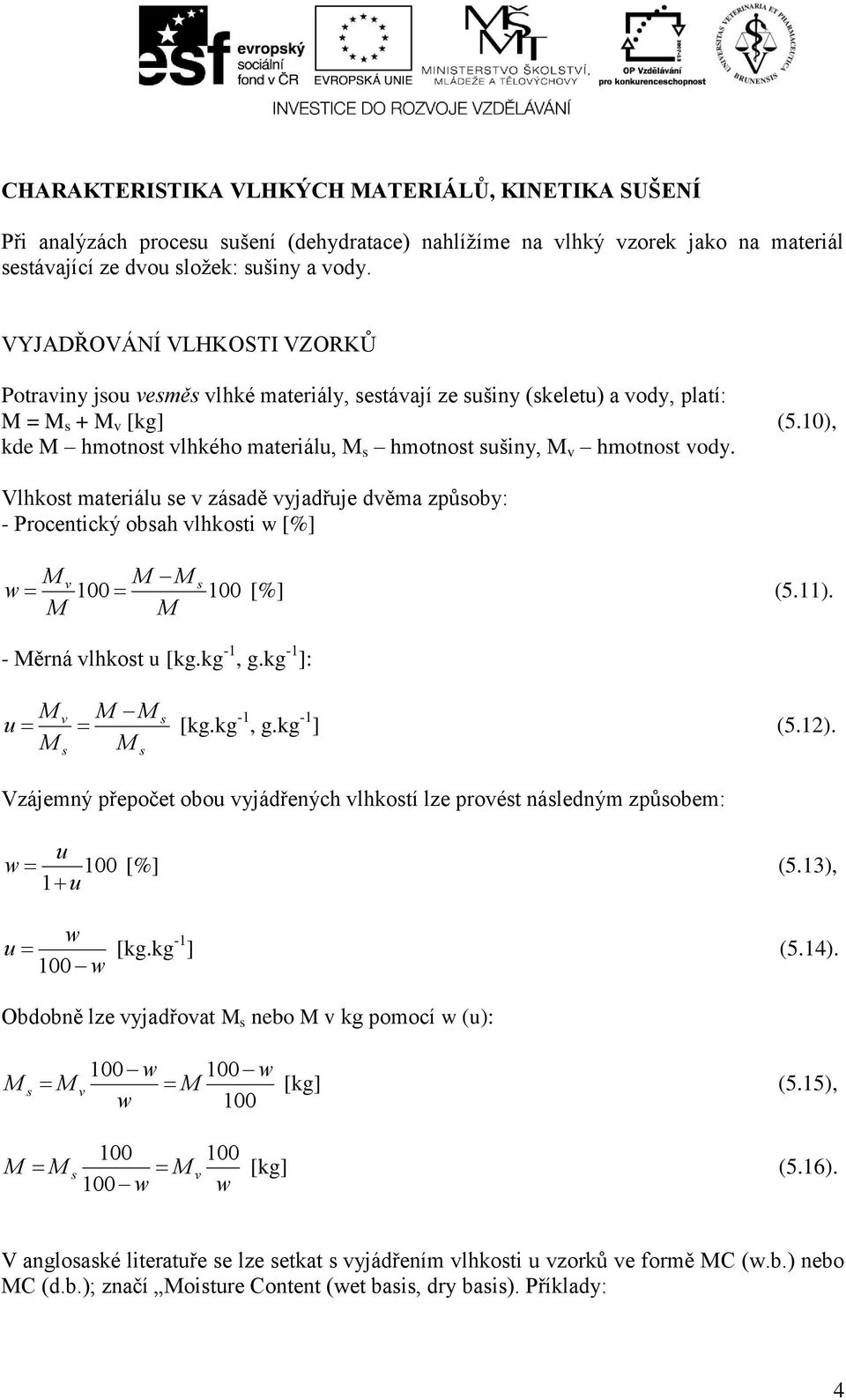 Vlhkot materiálu e záadě yjadřuje děma zůoby: - Procentický obah lhkoti w [%] w 100 100 [%] (5.11). - ěrná lhkot u [kg.kg -1, g.kg -1 ]: u [kg.kg -1, g.kg -1 ] (5.12).