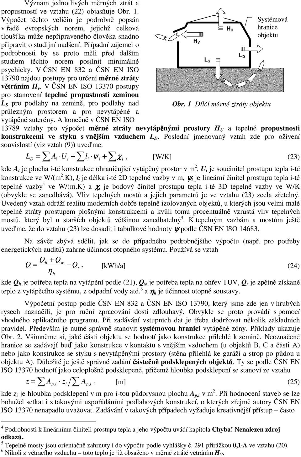 Případní zájemc o podrobnost by se proto měl před dalším studem těchto norem poslnt mnálně psychcky. V ČSN EN 832 a ČSN EN ISO 13790 najdou postupy pro určení měrné ztráty větráním H v.