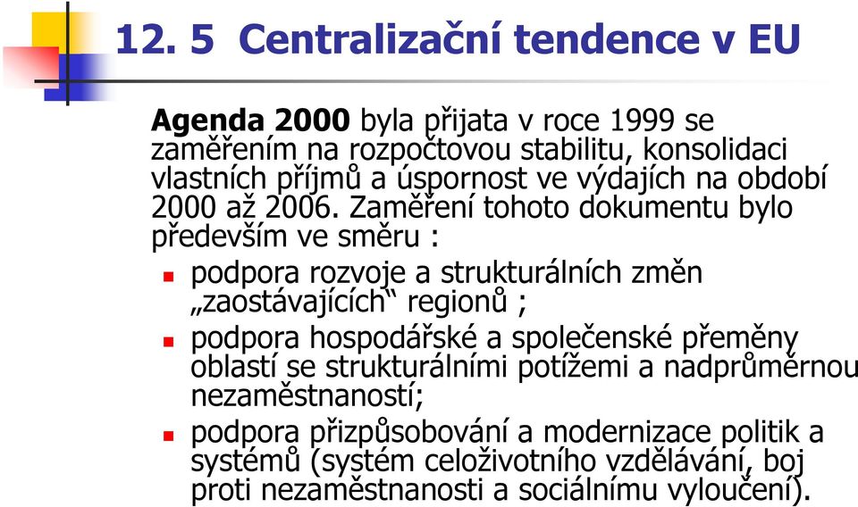 Zaměření tohoto dokumentu bylo především ve směru : podpora rozvoje a strukturálních změn zaostávajících regionů ; podpora hospodářské a