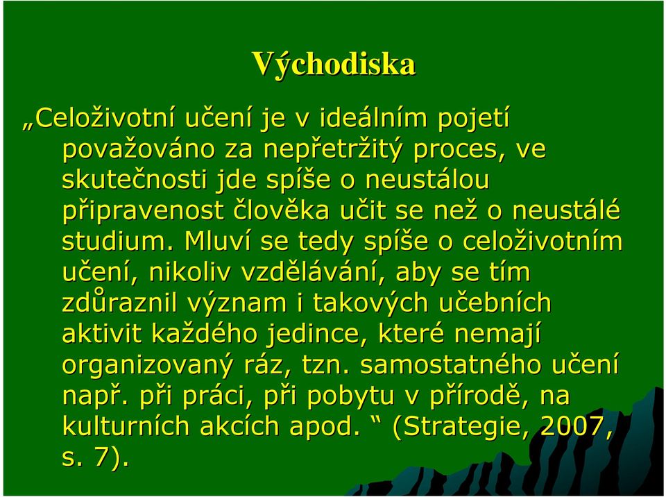 Mluví se tedy spíše o celoživotním učení, nikoliv vzdělávání, aby se tím zdůraznil význam i takových učebních