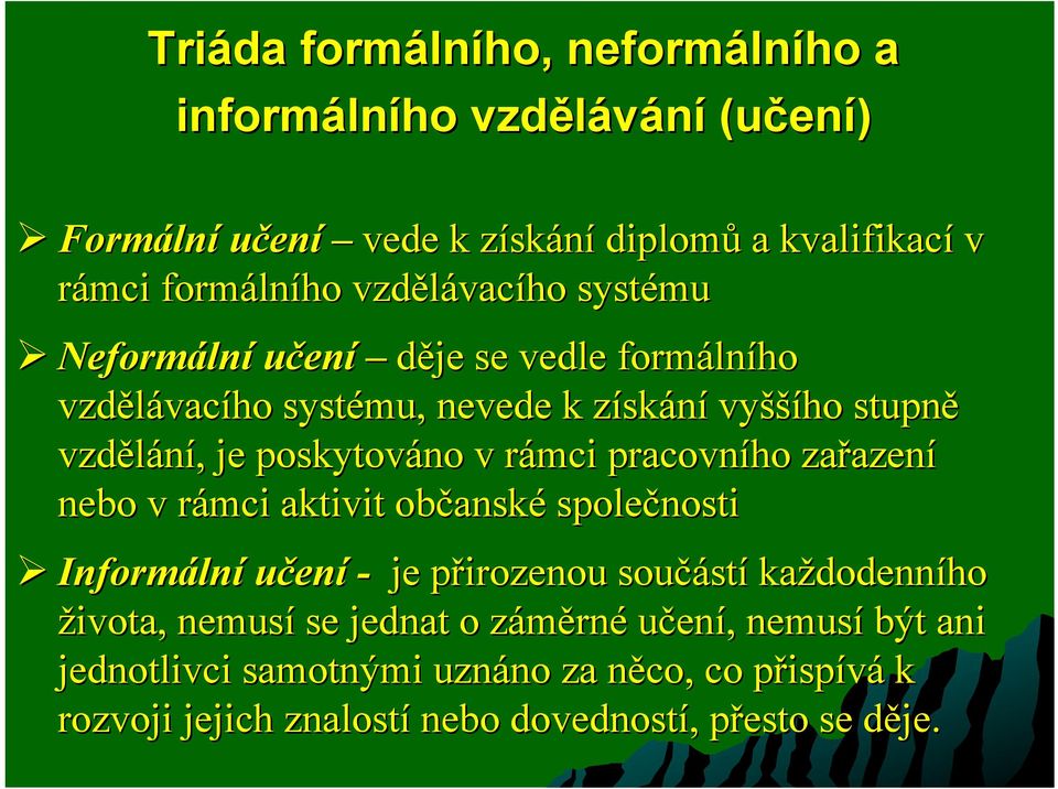 v rámci pracovního zařazení nebo v rámci aktivit občanské společnosti Informální učení - je přirozenou součástí každodenního života, nemusí se