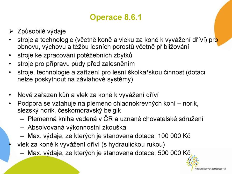 zbytků stroje pro přípravu půdy před zalesněním stroje, technologie a zařízení pro lesní školkařskou činnost (dotaci nelze poskytnout na závlahové systémy) Nově zařazen kůň a vlek za koně