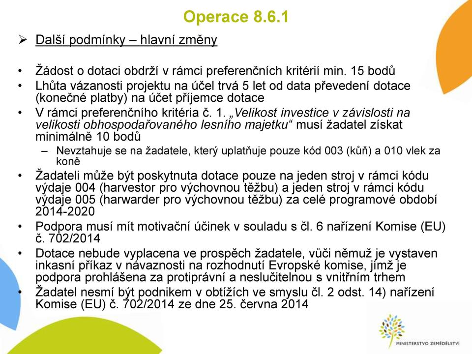 Velikost investice v závislosti na velikosti obhospodařovaného lesního majetku musí žadatel získat minimálně 10 bodů Nevztahuje se na žadatele, který uplatňuje pouze kód 003 (kůň) a 010 vlek za koně