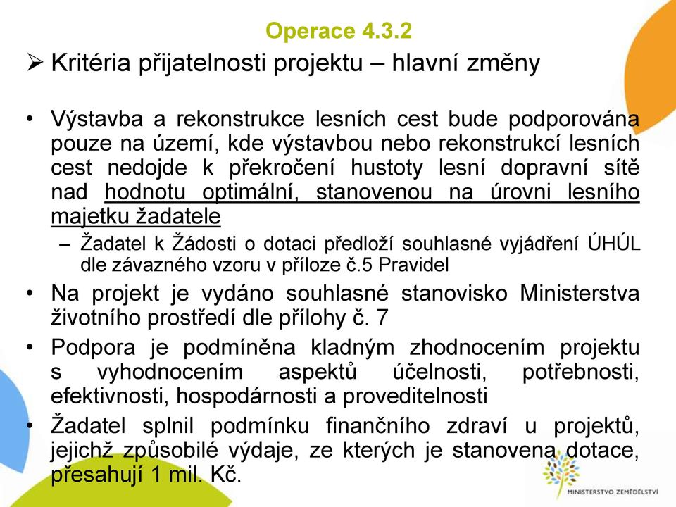 lesní dopravní sítě nad hodnotu optimální, stanovenou na úrovni lesního majetku žadatele Žadatel k Žádosti o dotaci předloží souhlasné vyjádření ÚHÚL dle závazného vzoru v příloze č.