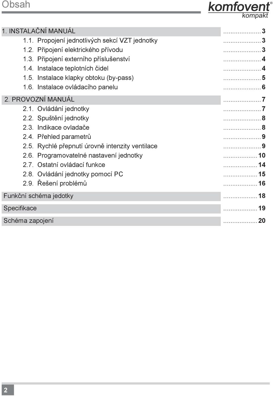 ..8 2.3. Indikace ovladače...8 2.4. Přehled parametrů...9 2.5. Rychlé přepnutí úrovně intenzity ventilace...9 2.6. Programovatelné nastavení jednotky...10 2.7.