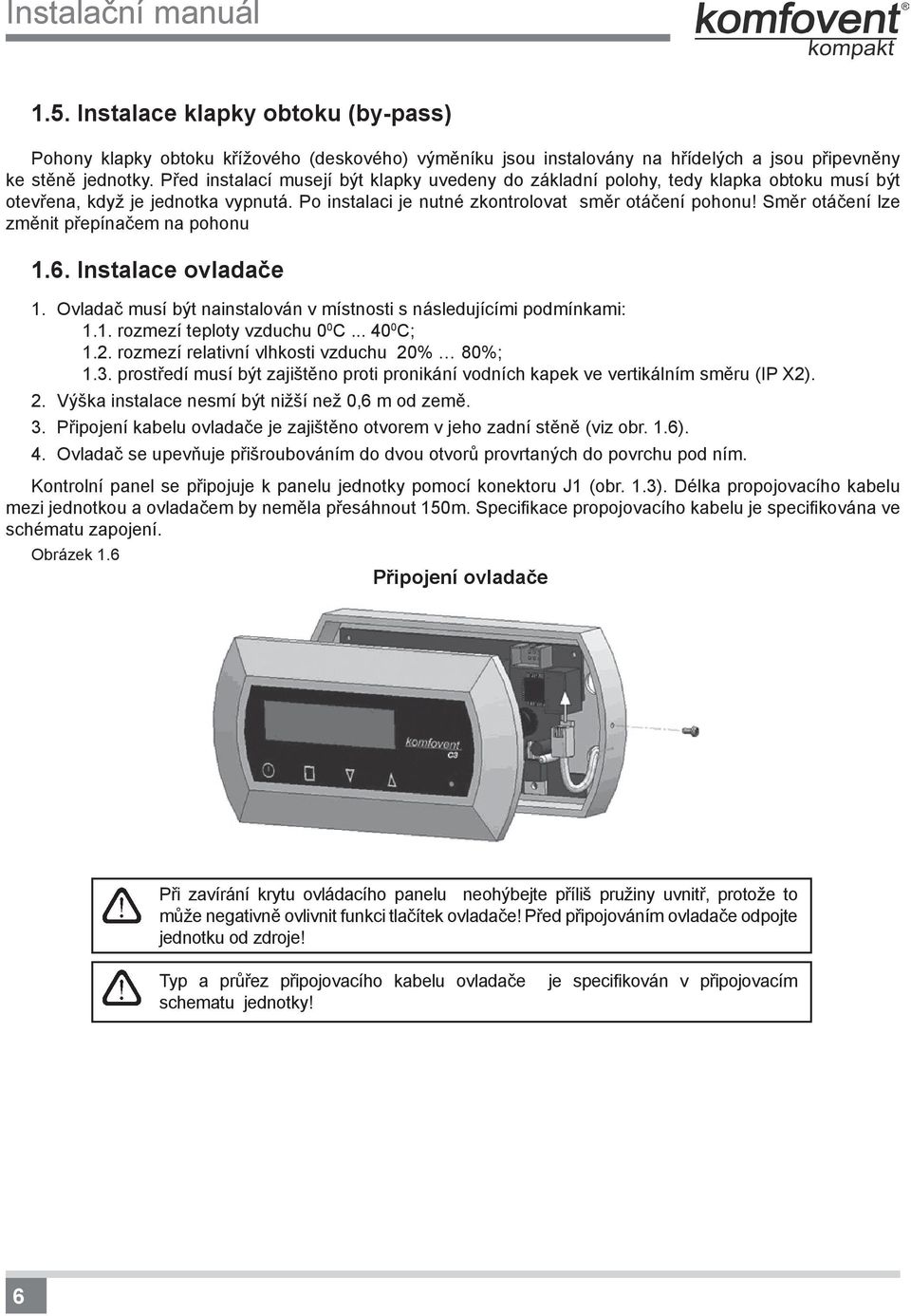 Směr otáčení lze změnit přepínačem na pohonu 1.6. Instalace ovladače 1. Ovladač musí být nainstalován v místnosti s následujícími podmínkami: 1.1. rozmezí teploty vzduchu 0 0 C... 40 0 C; 1.2.