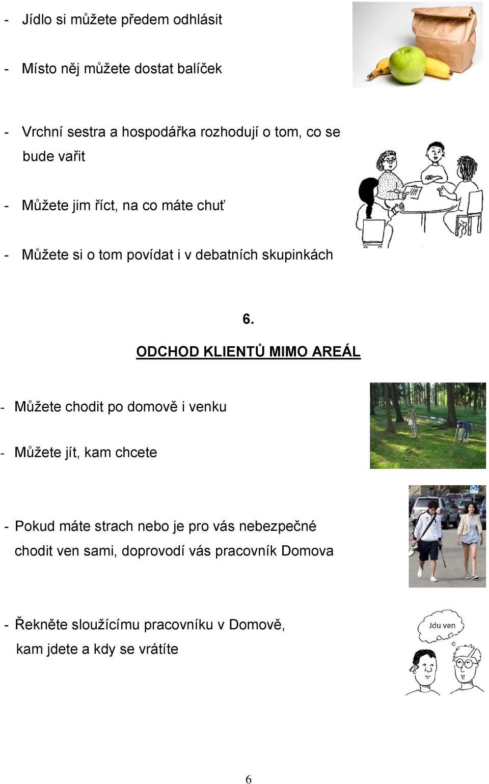 ODCHOD KLIENTŮ MIMO AREÁL - Můžete chodit po domově i venku - Můžete jít, kam chcete - Pokud máte strach nebo je pro