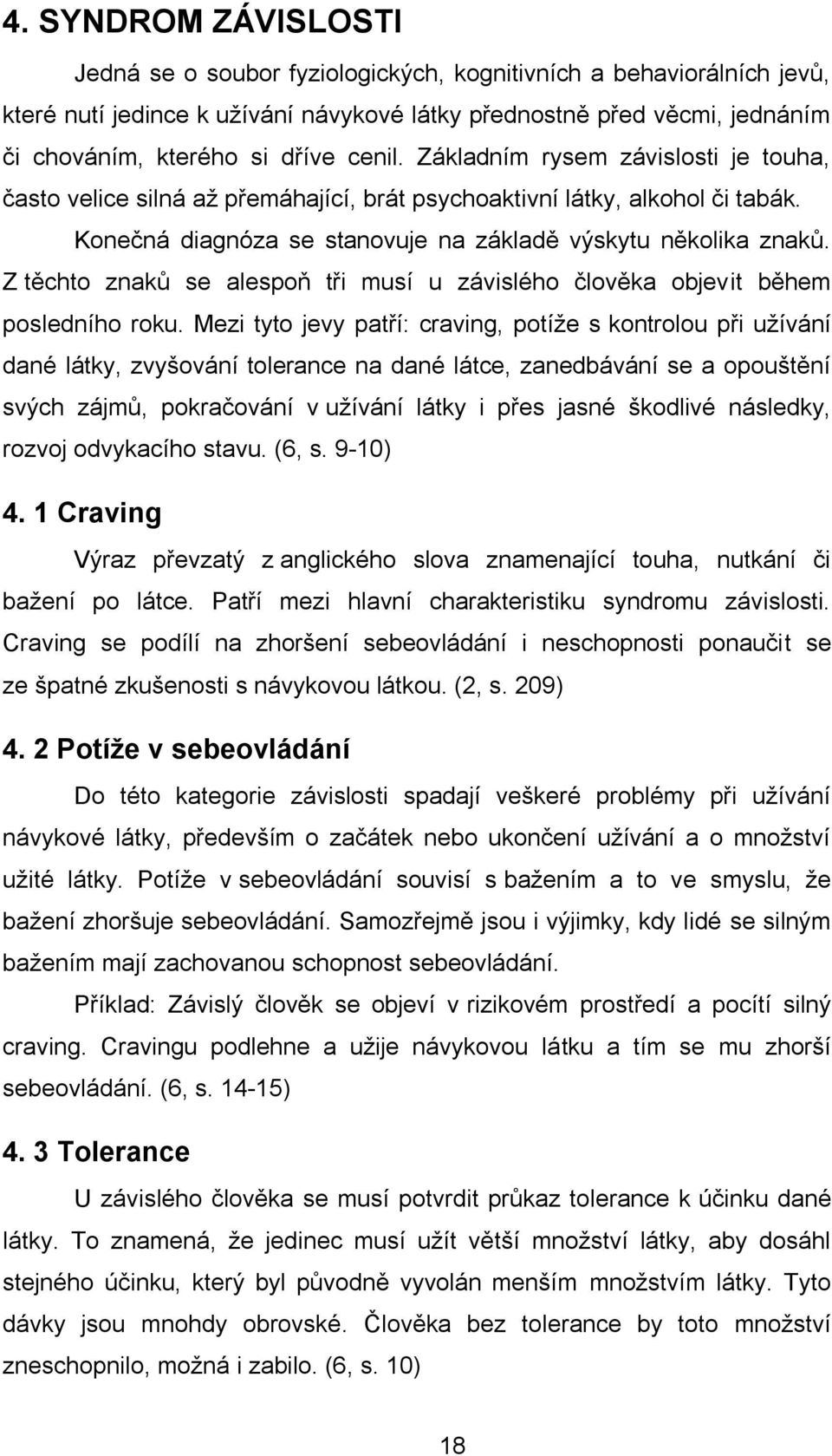 Z těchto znaků se alespoň tři musí u závislého člověka objevit během posledního roku.