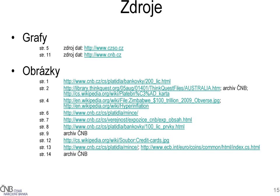 jpg; http://en.wikipedia.org/wiki/hyperinflation http://www.cnb.cz/cs/platidla/mince/ http://www.cnb.cz/cs/verejnost/expozice_cnb/exp_obsah.html http://www.cnb.cz/cs/platidla/bankovky/100_lic_prvky.
