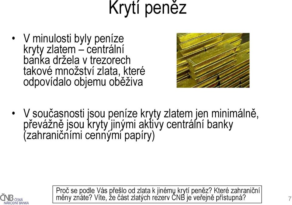 jsou kryty jinými aktivy centrální banky (zahraničními cennými papíry) Proč se podle Vás přešlo od