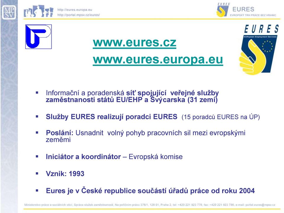 (31 zemí) Sluţby EURES realizují poradci EURES (15 poradců EURES na ÚP) Poslání: Usnadnit