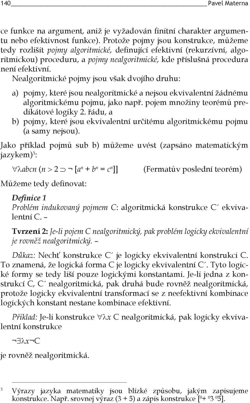 Nealgoritmické pojmy jsou však dvojího druhu: a) pojmy, které jsou nealgoritmické a nejsou ekvivalentní žádnému algoritmickému pojmu, jako např. pojem množiny teorémů predikátové logiky 2.