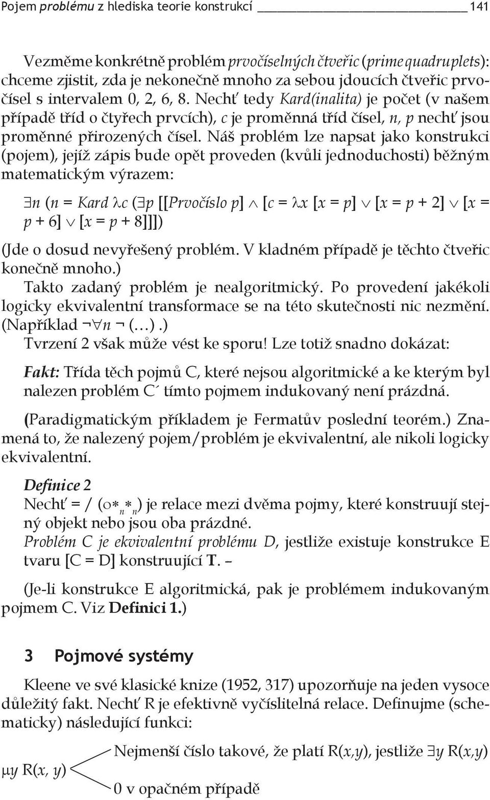 Náš problém lze napsat jako konstrukci (pojem), jejíž zápis bude opět proveden (kvůli jednoduchosti) běžným matematickým výrazem: $n (n = Kard lc ($p [[Prvočíslo p] [c = lx [x = p] [x = p + 2] [x = p