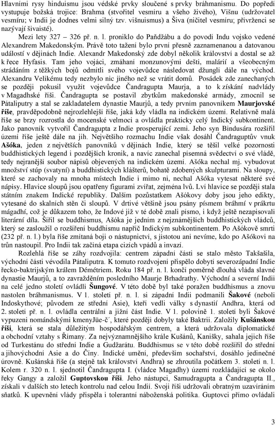 višnuismus) a Šiva (ničitel vesmíru; přívrženci se nazývají šivaisté). Mezi lety 327 326 př. n. l. proniklo do Paňdžábu a do povodí Indu vojsko vedené Alexandrem Makedonským.