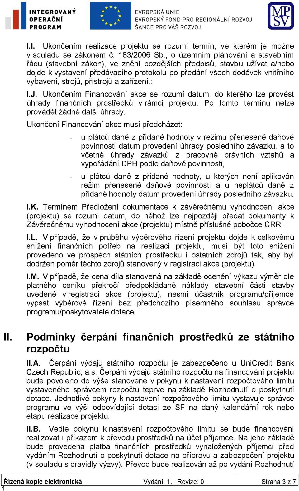 strojů, přístrojů a zařízení.: I.J. Ukončením Financování akce se rozumí datum, do kterého lze provést úhrady finančních prostředků v rámci projektu.