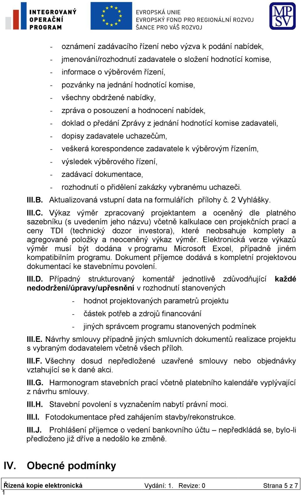 k výběrovým řízením, - výsledek výběrového řízení, - zadávací dokumentace, - rozhodnutí o přidělení zakázky vybranému uchazeči. III.B. Aktualizovaná vstupní data na formulářích přílohy č. 2 Vyhlášky.