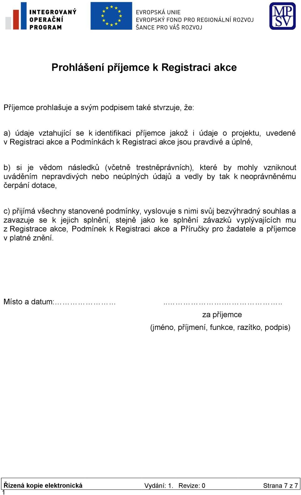 neoprávněnému čerpání dotace, c) přijímá všechny stanovené podmínky, vyslovuje s nimi svůj bezvýhradný souhlas a zavazuje se k jejich splnění, stejně jako ke splnění závazků vyplývajících mu z