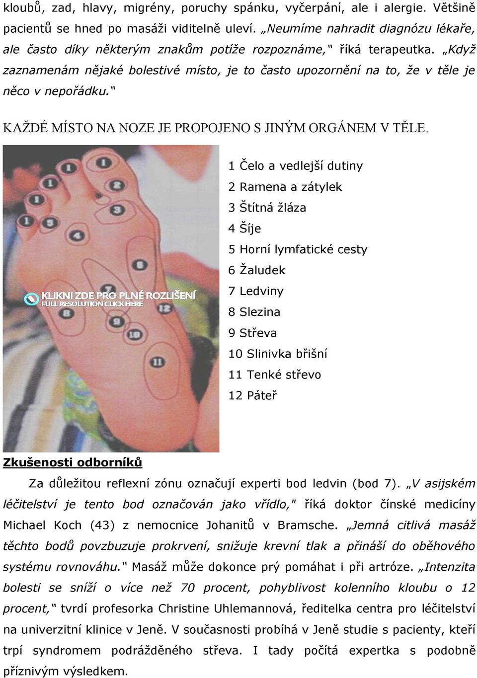Když zaznamenám nějaké bolestivé místo, je to často upozornění na to, že v těle je něco v nepořádku. KAŽDÉ MÍSTO NA NOZE JE PROPOJENO S JINÝM ORGÁNEM V TĚLE.