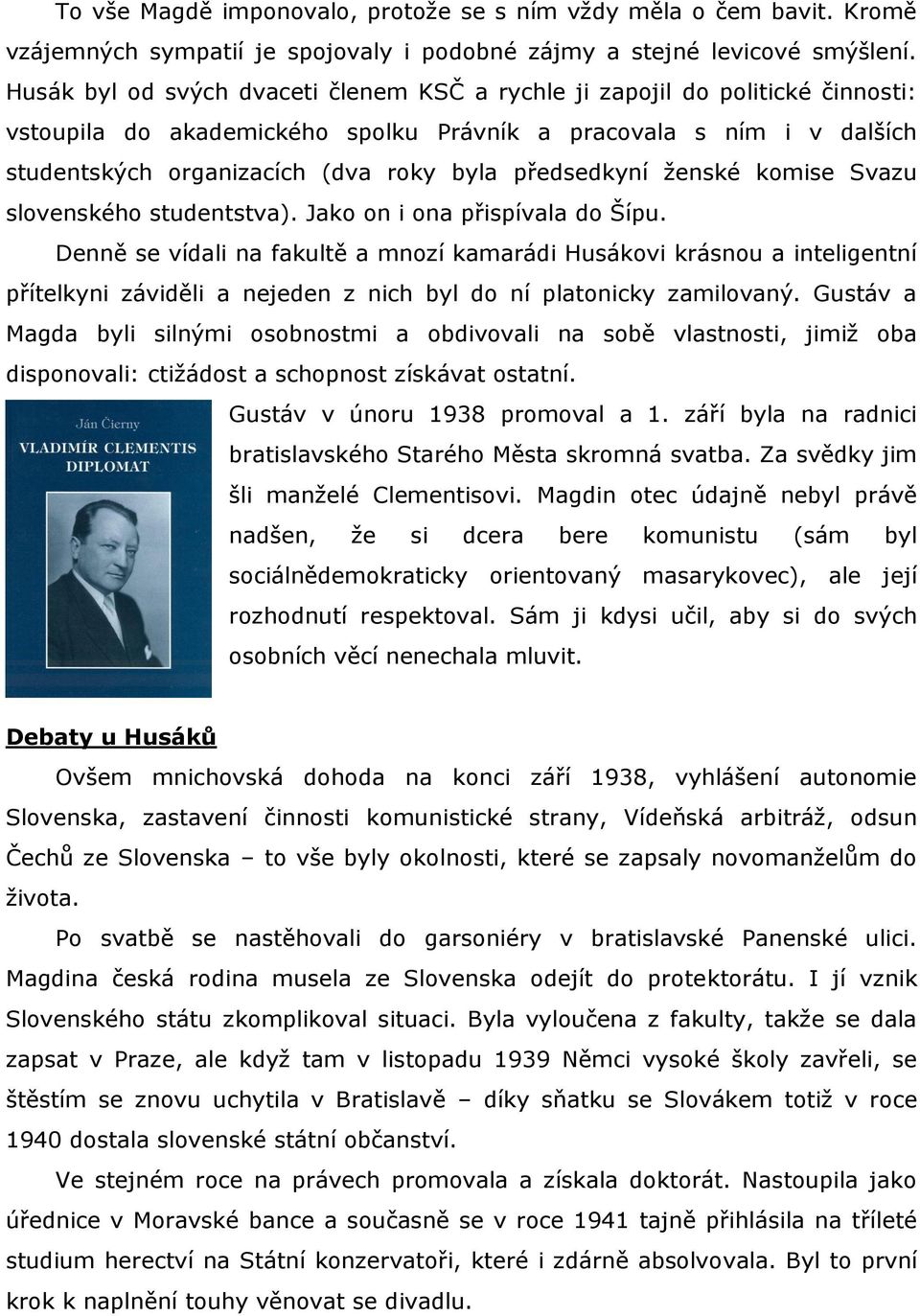 předsedkyní ženské komise Svazu slovenského studentstva). Jako on i ona přispívala do Šípu.