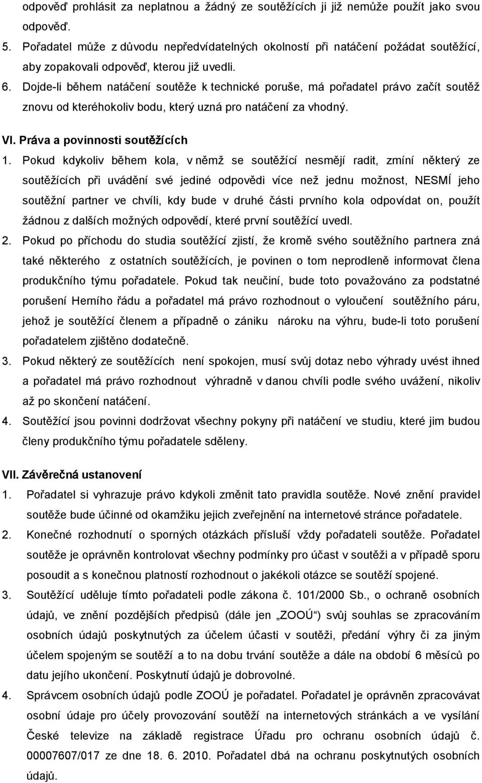 Dojde-li během natáčení soutěže k technické poruše, má pořadatel právo začít soutěž znovu od kteréhokoliv bodu, který uzná pro natáčení za vhodný. VI. Práva a povinnosti soutěžících 1.